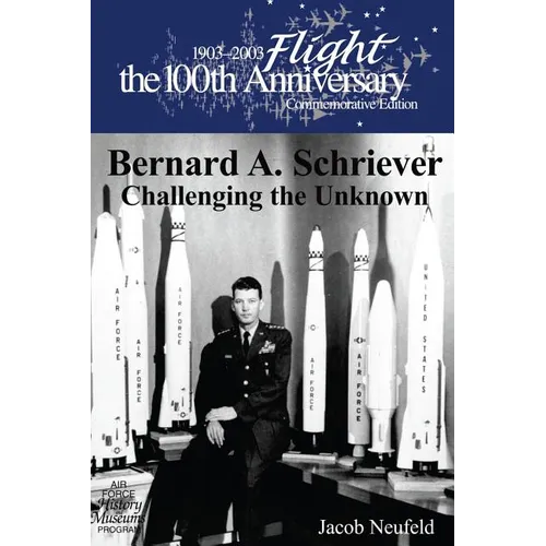Bernard A. Schriever: Challenging the Unknown - Paperback
