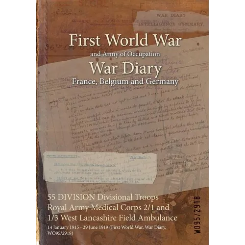 55 DIVISION Divisional Troops Royal Army Medical Corps 2/1 and 1/3 West Lancashire Field Ambulance: 14 January 1915 - 29 June 1919 (First World War, W - Paperback