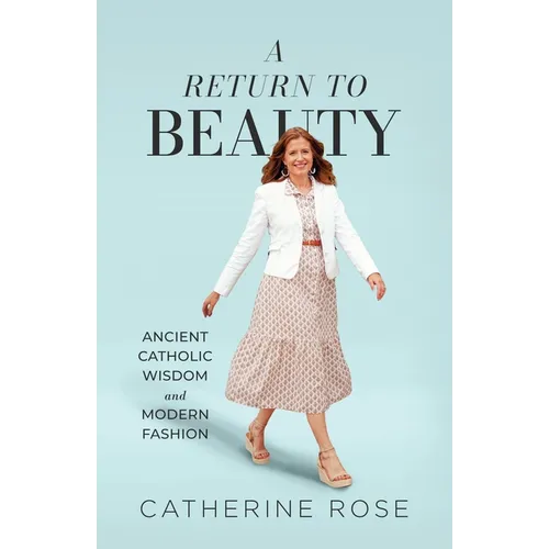 A Return to Beauty: Ancient Catholic Wisdom and Modern Fashion - Paperback