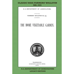 The Home Vegetable Garden (Legacy Edition): The Classic USDA Farmers' Bulletin No. 255 With Tips And Traditional Methods In Sustainable Gardening And - Paperback