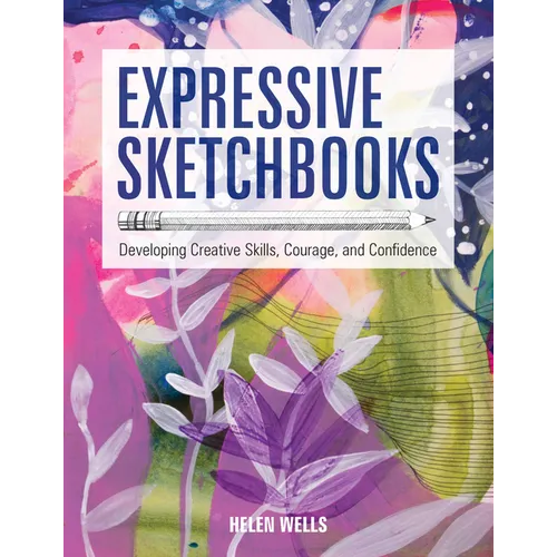 Expressive Sketchbooks: Developing Creative Skills, Courage, and Confidence - Paperback