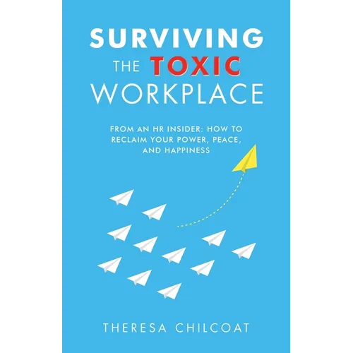Surviving the Toxic Workplace: From an HR insider: How to Reclaim your Power, Peace, and Happiness - Paperback