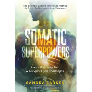 SOMATIC SUPERPOWERS Unlock Your Inner Hereo & Conquer Life's Challenges: The Science-Backed Innercises Method for Greater Resilience and Internal Cohe - Paperback