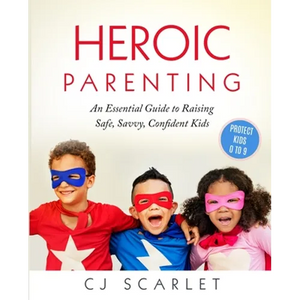 Heroic Parenting: An Essential Guide to Raising Safe, Savvy, Confident Kids - Paperback