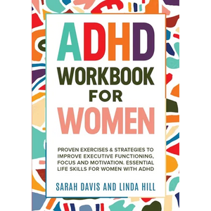 ADHD Workbook for Women: Proven Exercises & Strategies to Improve Executive Functioning, Focus and Motivation. Essential Life Skills for Women with AD - Paperback