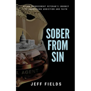 Sober from Sin: A Law Enforcement Veteran's Journey to Unraveling Addiction and Faith - Paperback