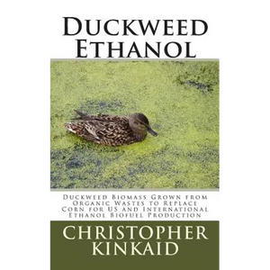 Duckweed Ethanol: Duckweed Biomass Grown from Organic Wastes to Replace Corn for US and International Ethanol Biofuel Production - Paperback