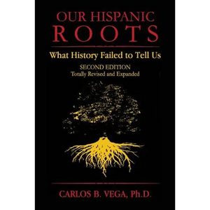 Our Hispanic Roots: What History Failed to Tell Us. Second Edition - Paperback