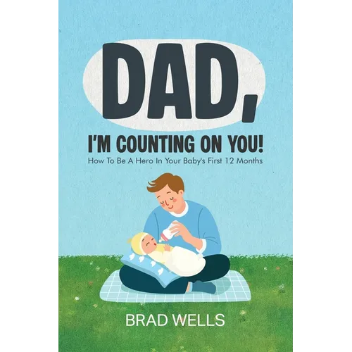 Dad, I'm Counting on You!: How To Be A Hero In Your Baby's First 12 Months - Paperback