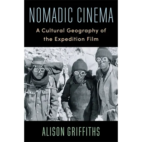 Nomadic Cinema: A Cultural Geography of the Expedition Film - Paperback