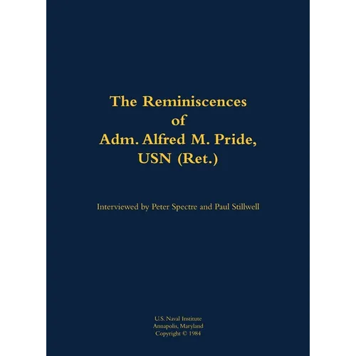 The Reminiscences of Adm. Alfred M. Pride, USN (Ret.): 1897-1988 - Hardcover