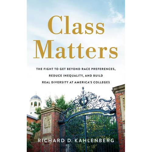 Class Matters: The Fight to Get Beyond Race Preferences, Reduce Inequality, and Build Real Diversity at America's Colleges - Hardcover