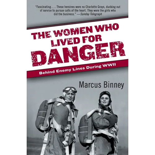 The Women Who Lived for Danger: Behind Enemy Lines During WWII - Paperback