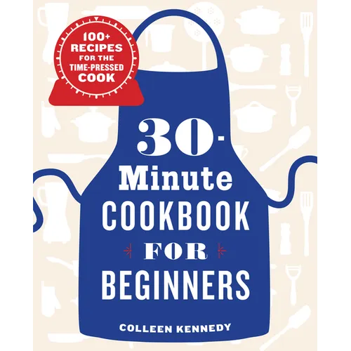 30-Minute Cookbook for Beginners: 100+ Recipes for the Time-Pressed Cook - Paperback