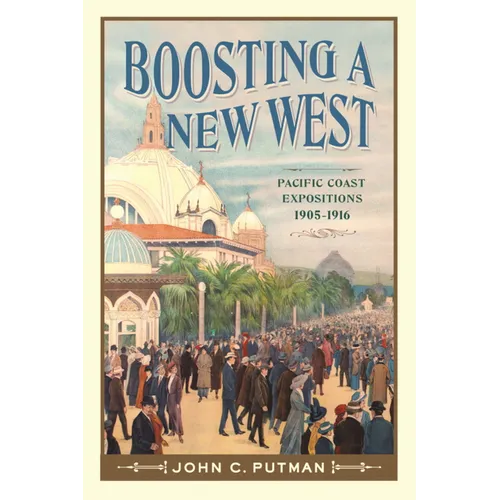 Boosting a New West: Pacific Coast Expositions, 1905-1916 - Paperback