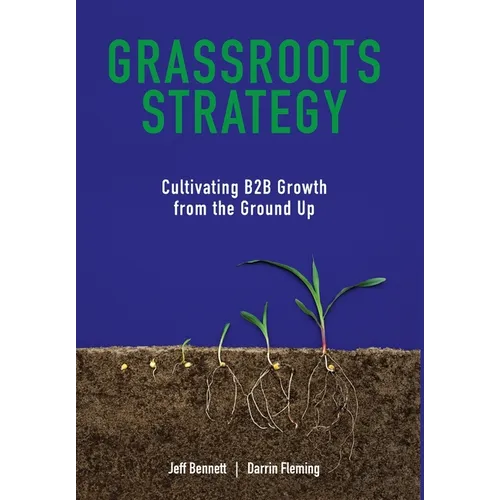 Grassroots Strategy: Cultivating B2B Growth from the Ground Up - Hardcover