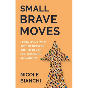 Small Brave Moves: Learn Why Little Acts of Bravery Are the Key to Life-Changing Leadership - Paperback