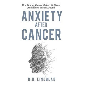 Anxiety After Cancer: How Beating Cancer Makes Life Worse (And How to Turn it Around) - Paperback