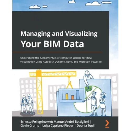 Managing and Visualizing Your BIM Data: Understand the fundamentals of computer science for data visualization using Autodesk Dynamo, Revit, and Micro - Paperback