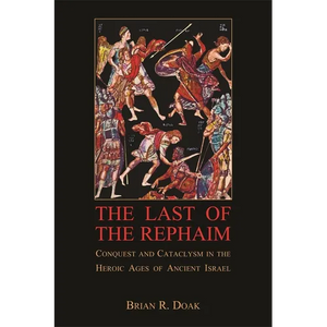 The Last of the Rephaim: Conquest and Cataclysm in the Heroic Ages of Ancient Israel - Paperback
