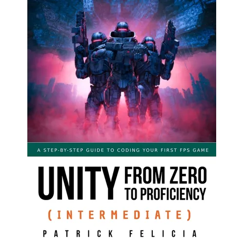 Unity from Zero to Proficiency (Intermediate): A step-by-step guide to coding your first FPS in C# with Unity. [Third Edition] - Paperback