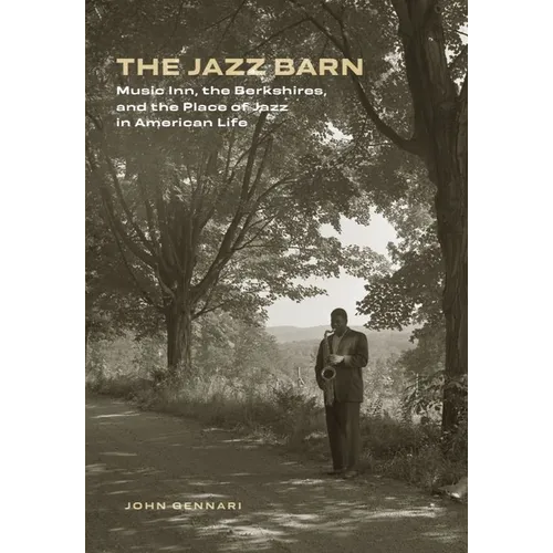 The Jazz Barn: Music Inn, the Berkshires, and the Place of Jazz in American Life - Hardcover
