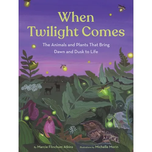 When Twilight Comes: The Animals and Plants That Bring Dawn and Dusk to Life - Hardcover