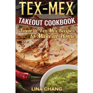 Tex-Mex Takeout Cookbook: Favorite Tex-Mex Recipes to Make at Home (Texas Mexican Cookbook) - Paperback