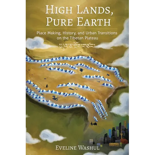 High Lands, Pure Earth: Place Making, History, and Urban Transitions on the Tibetan Plateau - Paperback