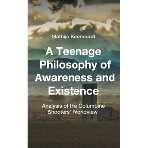 A Teenage Philosophy of Awareness and Existence: Analysis of the Columbine Shooters' Worldview - Paperback