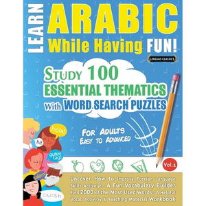 Learn Arabic While Having Fun! - For Adults: EASY TO ADVANCED - STUDY 100 ESSENTIAL THEMATICS WITH WORD SEARCH PUZZLES - VOL.1 - Uncover How to Improv - Paperback