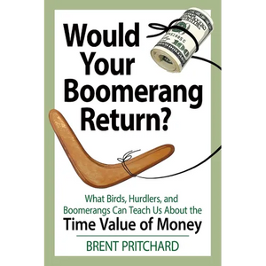 Would Your Boomerang Return?: What Birds, Hurdlers, and Boomerangs Can Teach Us About the Time Value of Money - Paperback
