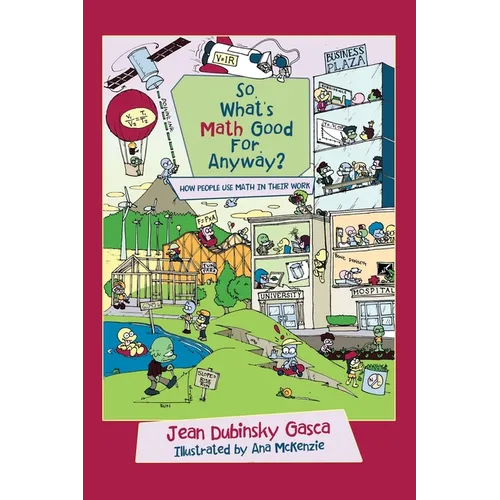So, What's Math Good For, Anyway?: How People Use Math in Their Work - Paperback