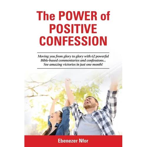 The Power of Positive Confession: Moving you from glory to glory with 62 powerful Bible-based commentaries and confessions... See amazing victories in - Paperback