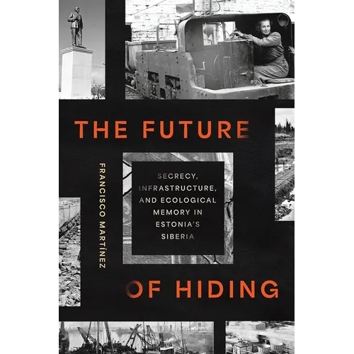 The Future of Hiding: Secrecy, Infrastructure, and Ecological Memory in Estonia's Siberia - Paperback