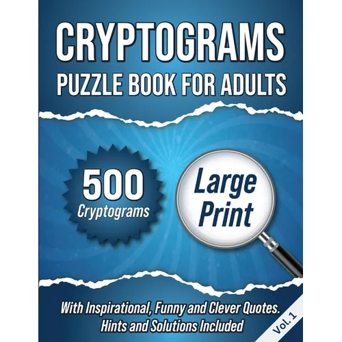 Cryptograms Puzzle Book For Adults: 500 Large Print Cryptograms With Inspirational, Funny and Clever Quotes. Hints and Solutions Included. Volume 1 - Paperback