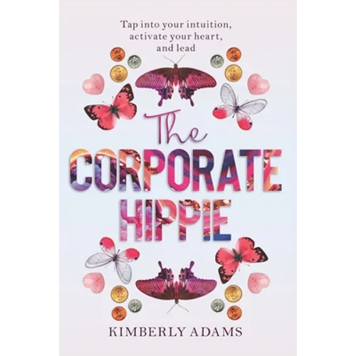 The Corporate Hippie: Tap into your intuition activate your heart and lead - Paperback