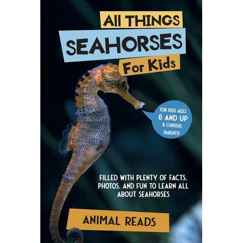 All Things Seahorses For Kids: Filled With Plenty of Facts, Photos, and Fun to Learn all About Seahorses - Paperback