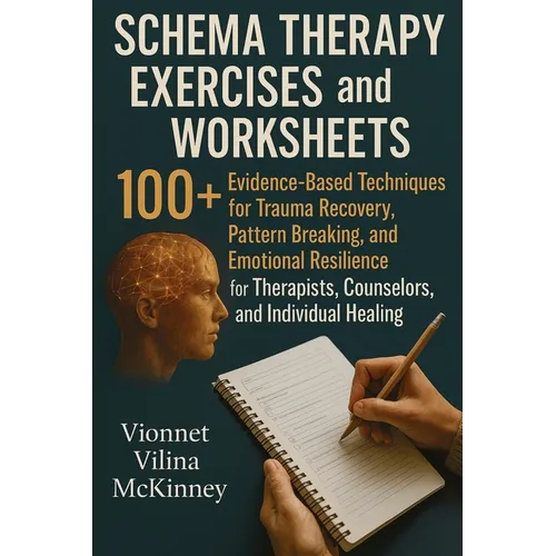Schema Therapy Exercises and Worksheets: 100+ Evidence-Based Techniques for Trauma Recovery, Pattern Breaking, and Emotional Resilience for Therapists - Paperback