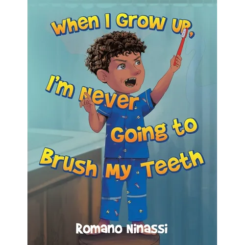 When I Grow Up, I'm Never Going to Brush My Teeth - Paperback