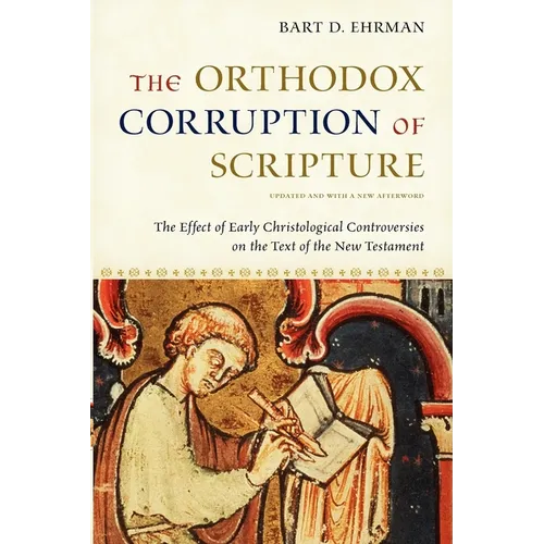 The Orthodox Corruption of Scripture: The Effect of Early Christological Controversies on the Text of the New Testament - Paperback