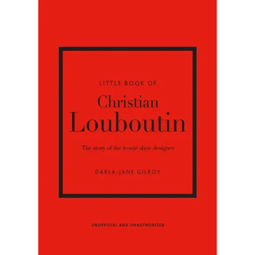 Little Book of Christian Louboutin: The Story of the Iconic Shoe Designer - Hardcover