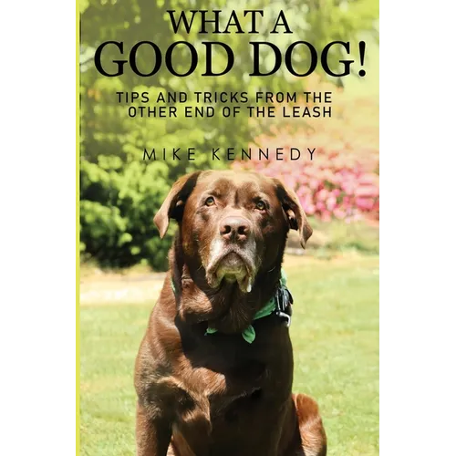 What a Good Dog! Tips and Tricks from the Other End of the Leash. - Paperback