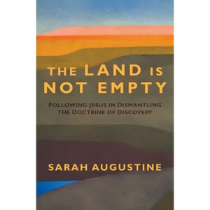 The Land Is Not Empty: Following Jesus in Dismantling the Doctrine of Discovery - Hardcover