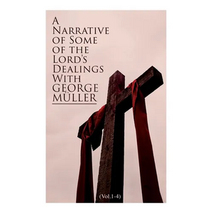A Narrative of Some of the Lord's Dealings With George Müller (Vol.1-4): Complete Edition - Paperback