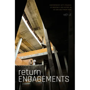 Return Engagements: Contemporary Art's Traumas of Modernity and History in Sài Gòn and Phnom Penh - Paperback