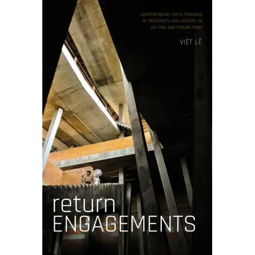 Return Engagements: Contemporary Art's Traumas of Modernity and History in Sài Gòn and Phnom Penh - Paperback