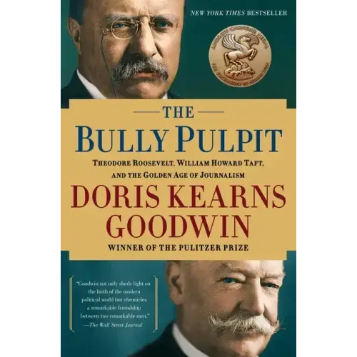 The Bully Pulpit: Theodore Roosevelt, William Howard Taft, and the Golden Age of Journalism - Paperback