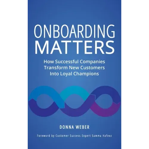 Onboarding Matters: How Successful Companies Transform New Customers Into Loyal Champions - Hardcover
