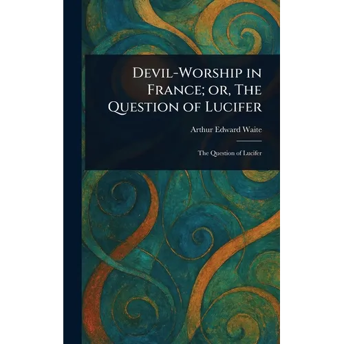 Devil-Worship in France; or, The Question of Lucifer - Hardcover